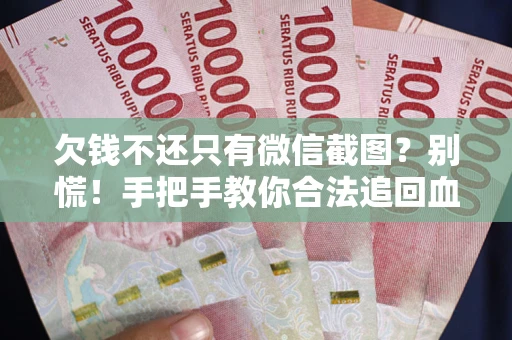 济南欠钱不还只有微信截图？别慌！手把手教你合法追回血汗钱